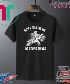 Don’t Follow Me I Do Stupid Things Gift T-Shirts