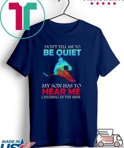 Don’t Tell Me To Be Quiet My Son Has to Hear Me Cheering In The Rink Gift T-Shirts