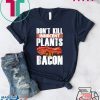 Don’t kill innocent plants, eat bacon Gift T-Shirts