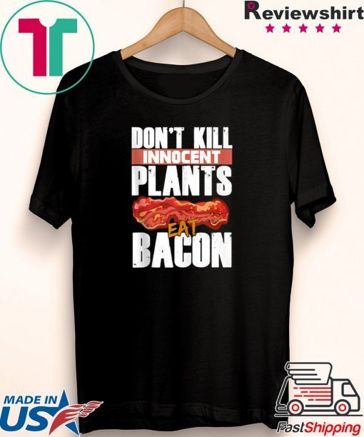 Don’t kill innocent plants, eat bacon Gift T-Shirts
