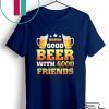 Drink Good Beer with good friends present Gift T-Shirts