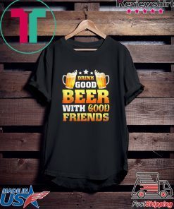 Drink Good Beer with good friends present Gift T-Shirts
