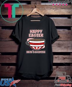 Easter Coffee Shirt Happy Easter Here’s a Coffee Gift T-Shirts