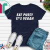 Eat Pussy It’s Vegan Gift T-Shirts