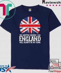 England People Flag Always Be My Home Saying Idea Gift T-Shirts