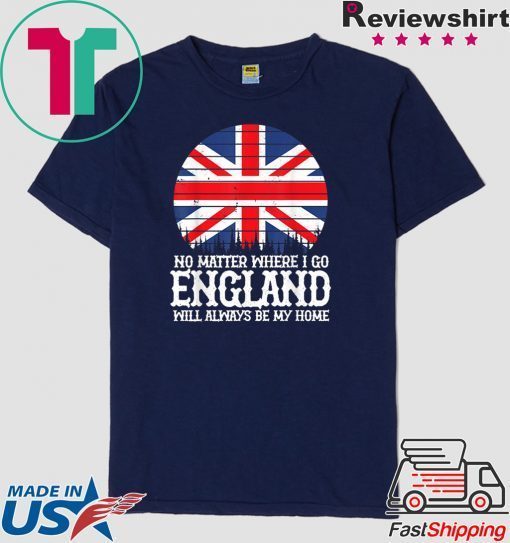 England People Flag Always Be My Home Saying Idea Gift T-Shirts