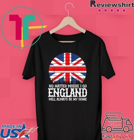 England People Flag Always Be My Home Saying Idea Gift T-Shirts