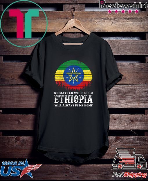 Ethiopia Will Always Be My Home Gift T-Shirts