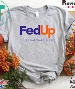 FedUP We Need Freedom And Unity Gift T-Shirts