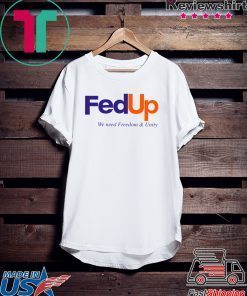 FedUP We Need Freedom And Unity Gift T-Shirts