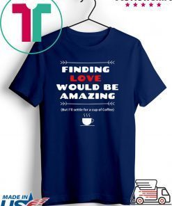 Finding Love and Coffee would be Amazing Gift T-Shirts