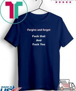 Forgive and forget fuck that and fuck you Gift T-Shirt
