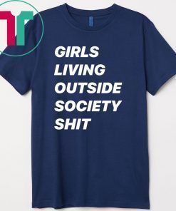 Girls Living Outside Society Shit Gift Shirts