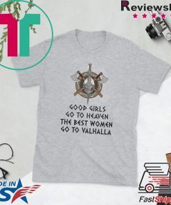 Good Girls Go To Heaven The Best Women Go To Valhalla Gift T-Shirts