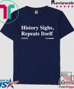 History Sighs Repeat Itself Gift T-Shirts