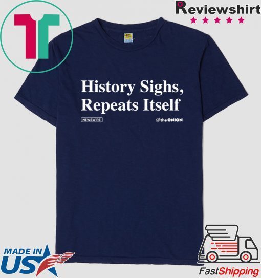 History Sighs Repeat Itself Gift T-Shirts