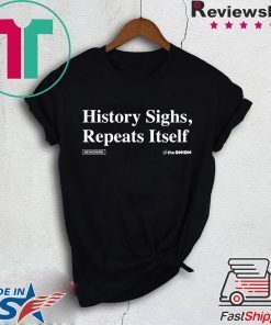 History Sighs Repeat Itself Gift T-Shirts