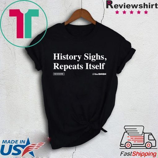 History Sighs Repeat Itself Gift T-Shirts