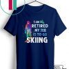 I Am Retired My Job Is To Go Sking Gift T-Shirts