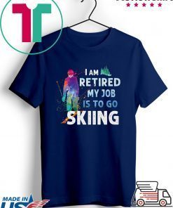 I Am Retired My Job Is To Go Sking Gift T-Shirts