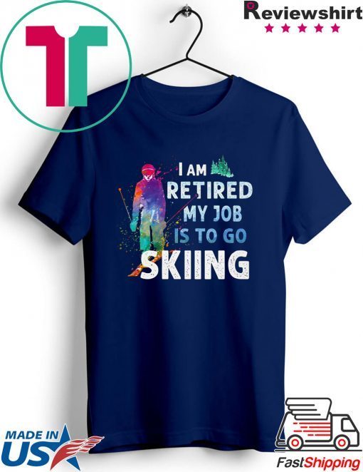 I Am Retired My Job Is To Go Sking Gift T-Shirts