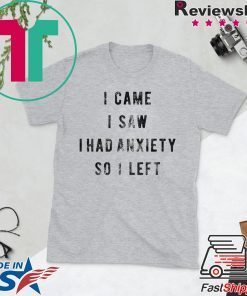 I Came I Saw I Had Anxiety So I Left Gift T-Shirts