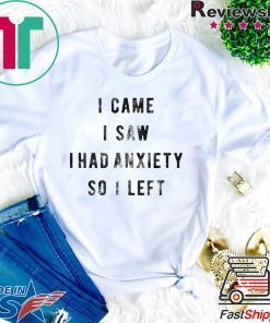 I Came I Saw I Had Anxiety So I Left Gift T-Shirts