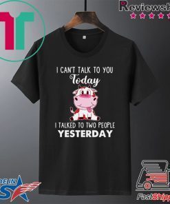I Cann’t Talk To You Today I Talked To Two People Yesterday Gift T-Shirts