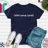 I Didn't Poop, I Peed Gift T-Shirt