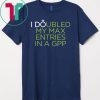 I Doubled My Max Entries In A GPP Gift T-Shirts