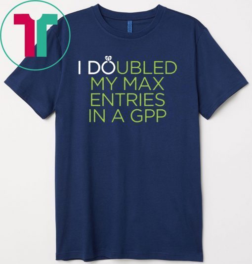 I Doubled My Max Entries In A GPP Gift T-Shirts