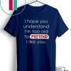 I Hope You Understand I’m Too Old To Pretend I Like You Gift T-Shirt