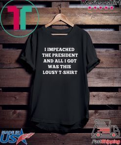 I Impeached The President I Got Was This Lousy Gift T-Shirt