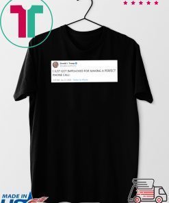 I Just Got Impeached For Making Perfect Phone Call Gift T-Shirts
