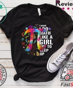 I Know I Do Math Like A Girl Try To Keep Up Gift T-Shirts