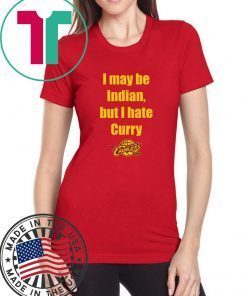 I May Be Indian But I Hate Curry Gift T-Shirts