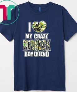 I love my crazy redneck boyfriend Gift T-Shirt