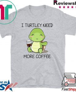 I turtley need more coffee Gift T-Shirts
