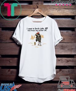 I went to Devils Lake ND and froze my pecker off Gift T-Shirt