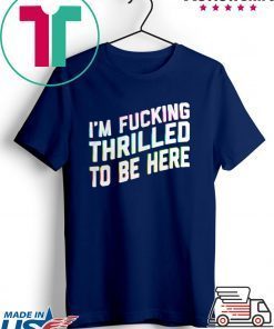 Im Fucking Thrilled To Be Here 2020 T-Shirt