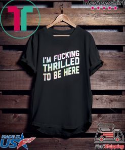 Im Fucking Thrilled To Be Here 2020 T-Shirt