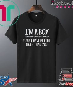 I’m a boy i just have better hair than you Gift T-Shirt