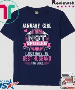 January Girl I am not spoiled I just have the best husband in the World Gift T-Shirts