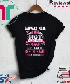 January Girl I am not spoiled I just have the best husband in the World Gift T-Shirts