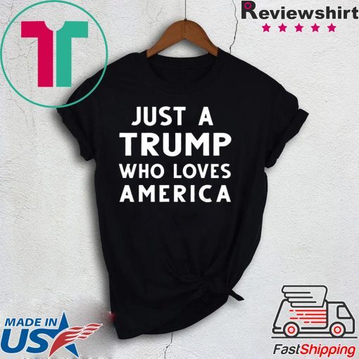 Just A Trump Who Loves America President 2020 Gift T-Shirts