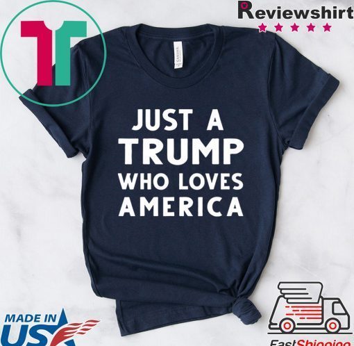 Just A Trump Who Loves America President 2020 Gift T-Shirt