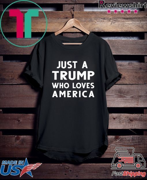 Just A Trump Who Loves America President 2020 Gift T-Shirt