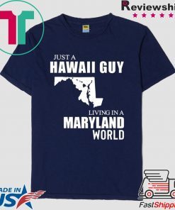 Just a Hawaii guy living in a Maryland world Gift T-Shirt