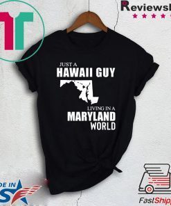 Just a Hawaii guy living in a Maryland world Gift T-Shirt