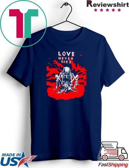 Love Never Dies Gift T-Shirts